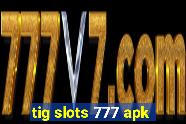 tig slots 777 apk